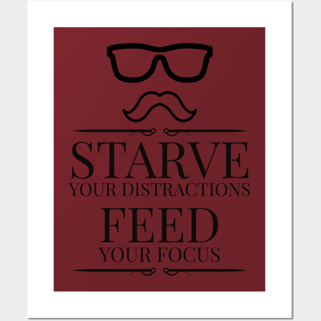 Starve Your Distractions, Feed Your Focus Wall Art by QUOT-s